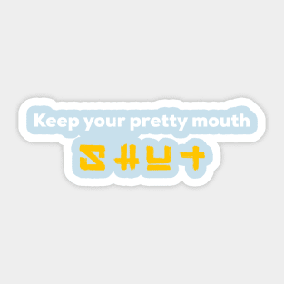 Keep your pretty mouth shut Sticker